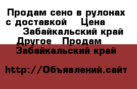 Продам сено в рулонах с доставкой  › Цена ­ 1 700 - Забайкальский край Другое » Продам   . Забайкальский край